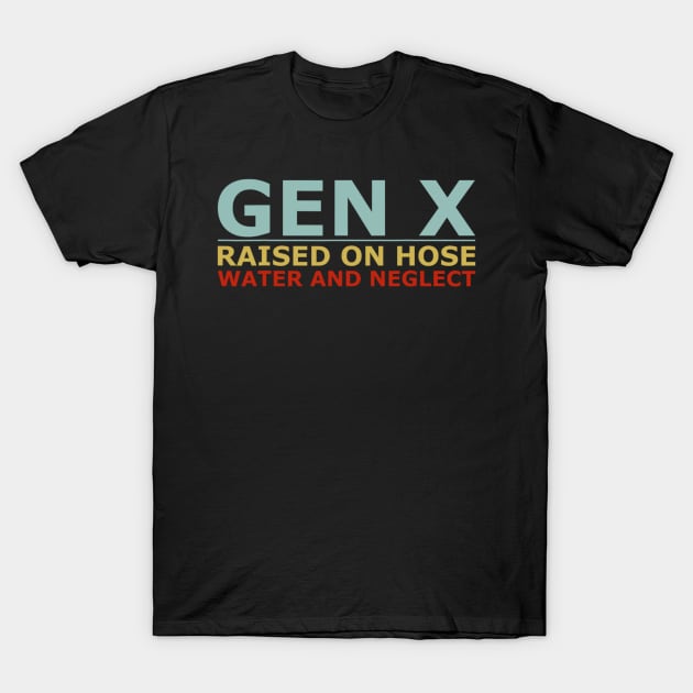 GEN X raised on hose water and neglect Humor Generation X T-Shirt by Emily Ava 1